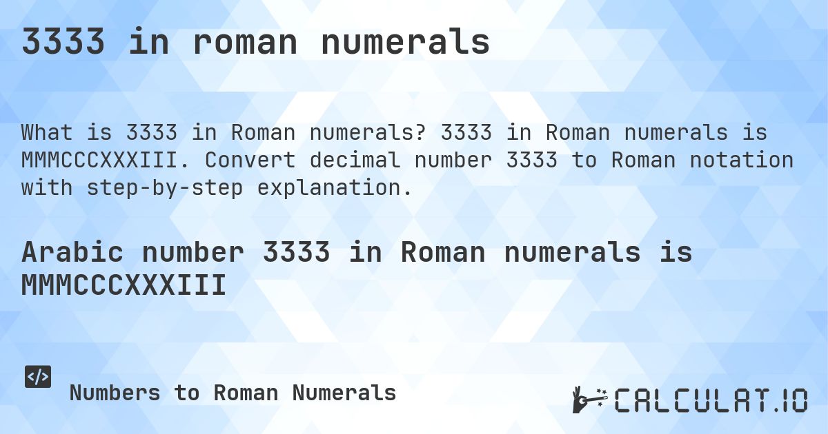 3333 in roman numerals. 3333 in Roman numerals is MMMCCCXXXIII. Convert decimal number 3333 to Roman notation with step-by-step explanation.