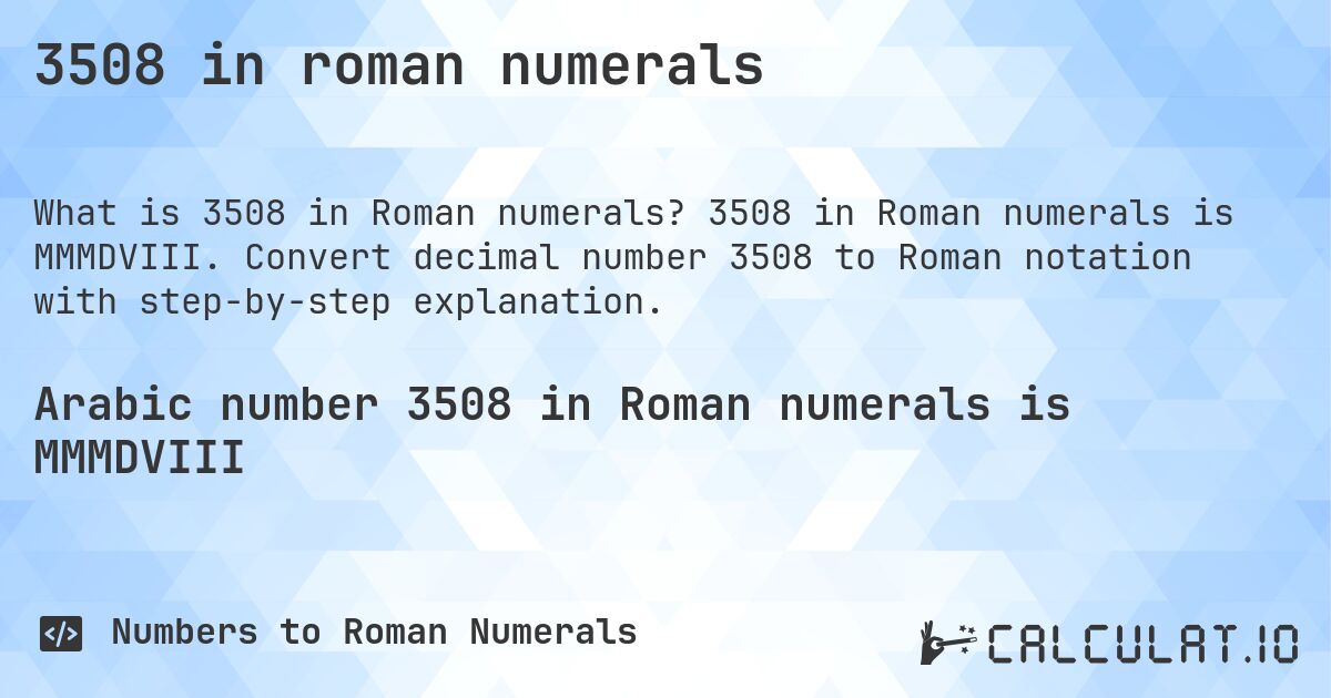 3508 in roman numerals. 3508 in Roman numerals is MMMDVIII. Convert decimal number 3508 to Roman notation with step-by-step explanation.
