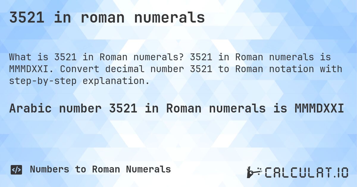 3521 in roman numerals. 3521 in Roman numerals is MMMDXXI. Convert decimal number 3521 to Roman notation with step-by-step explanation.