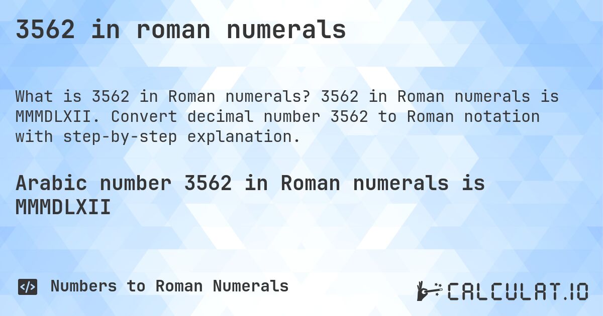 3562 in roman numerals. 3562 in Roman numerals is MMMDLXII. Convert decimal number 3562 to Roman notation with step-by-step explanation.