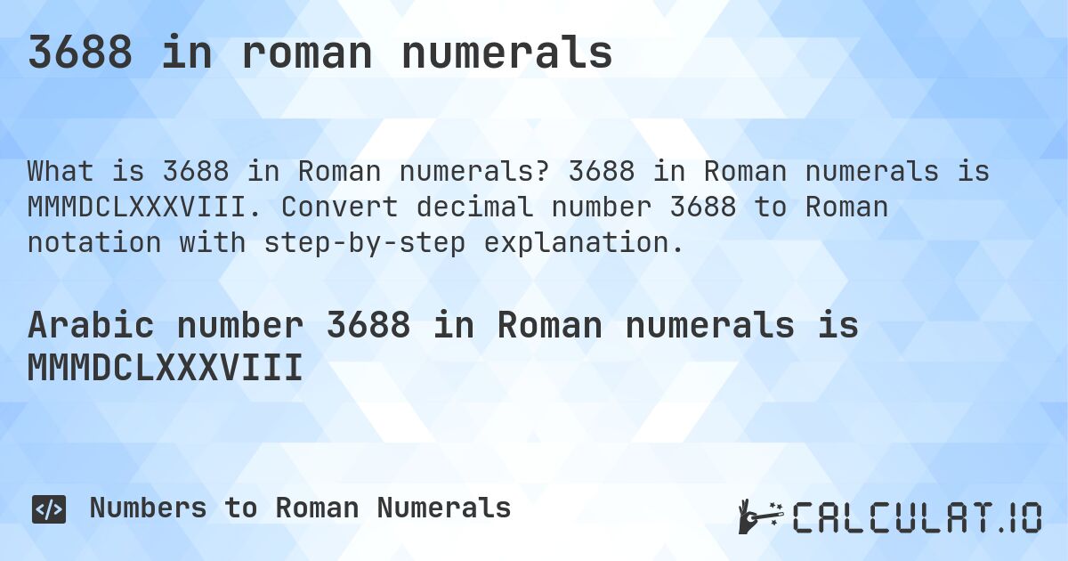3688 in roman numerals. 3688 in Roman numerals is MMMDCLXXXVIII. Convert decimal number 3688 to Roman notation with step-by-step explanation.