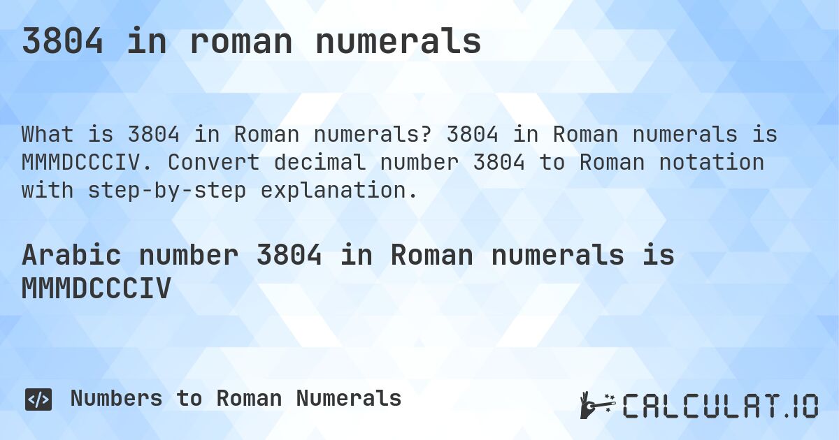 3804 in roman numerals. 3804 in Roman numerals is MMMDCCCIV. Convert decimal number 3804 to Roman notation with step-by-step explanation.