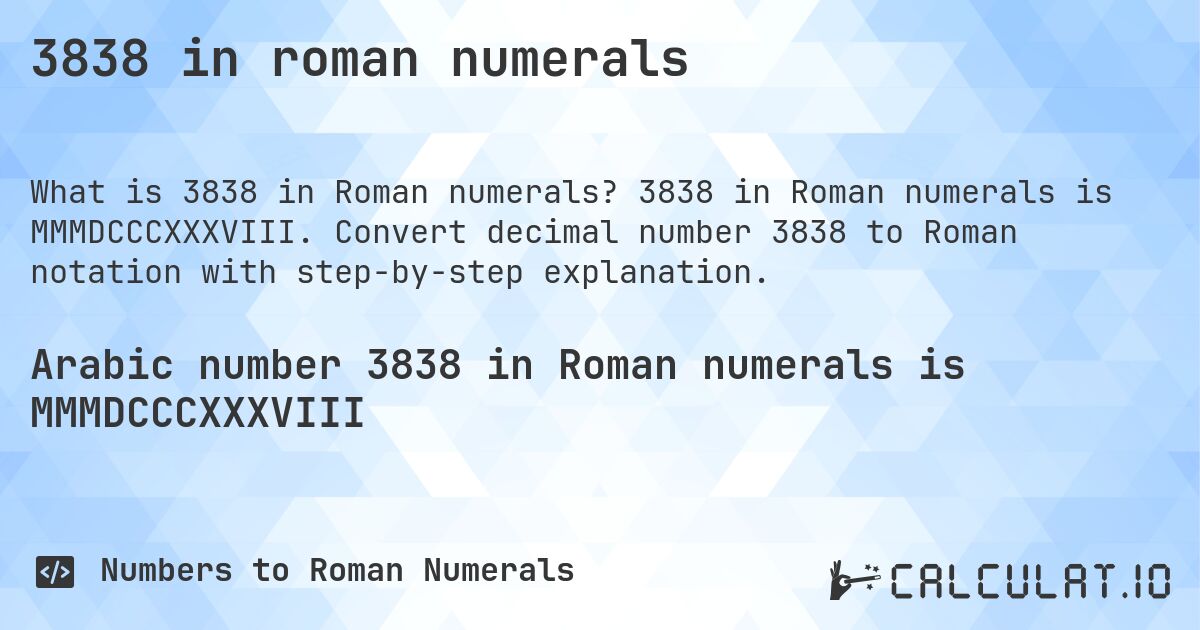3838 in roman numerals. 3838 in Roman numerals is MMMDCCCXXXVIII. Convert decimal number 3838 to Roman notation with step-by-step explanation.