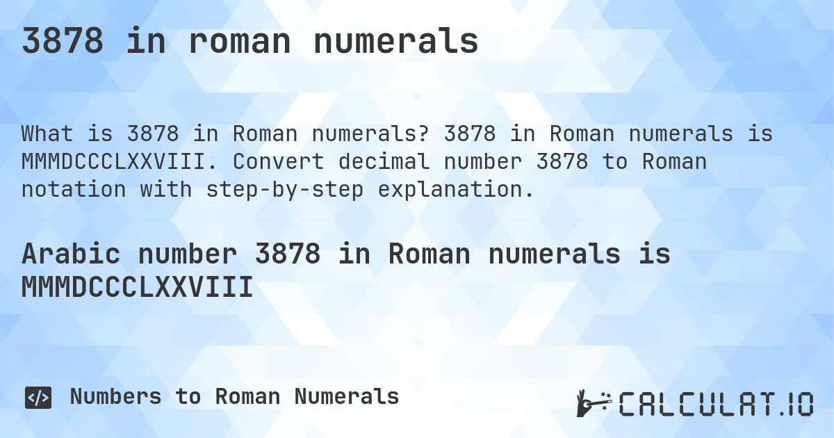 3878 in roman numerals. 3878 in Roman numerals is MMMDCCCLXXVIII. Convert decimal number 3878 to Roman notation with step-by-step explanation.