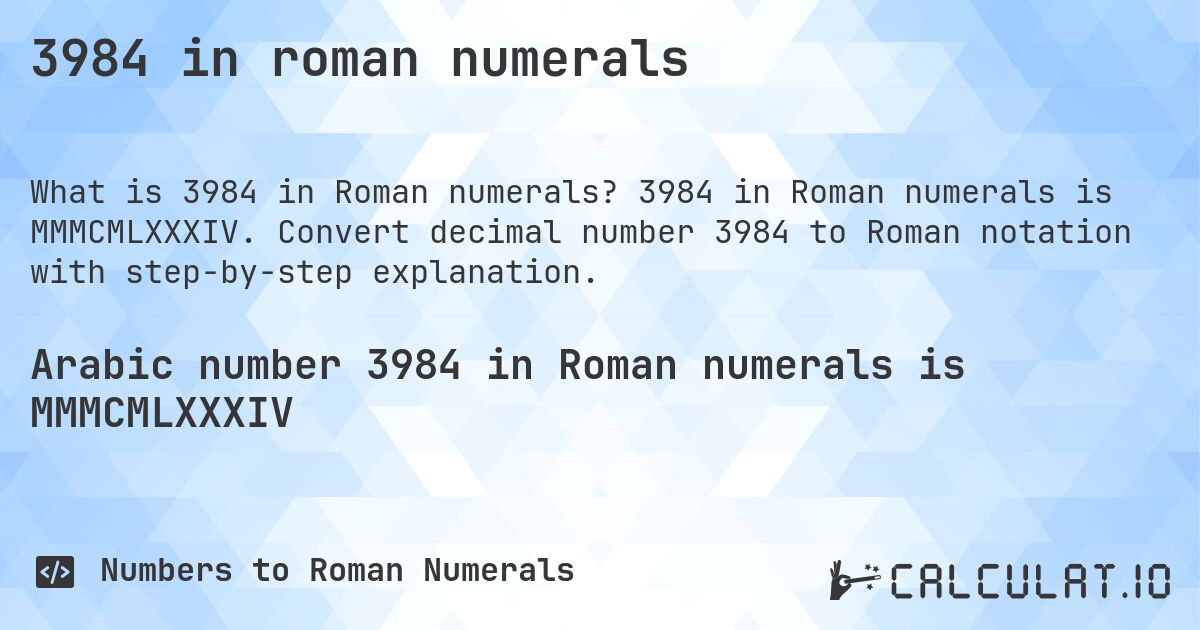 3984 in roman numerals. 3984 in Roman numerals is MMMCMLXXXIV. Convert decimal number 3984 to Roman notation with step-by-step explanation.
