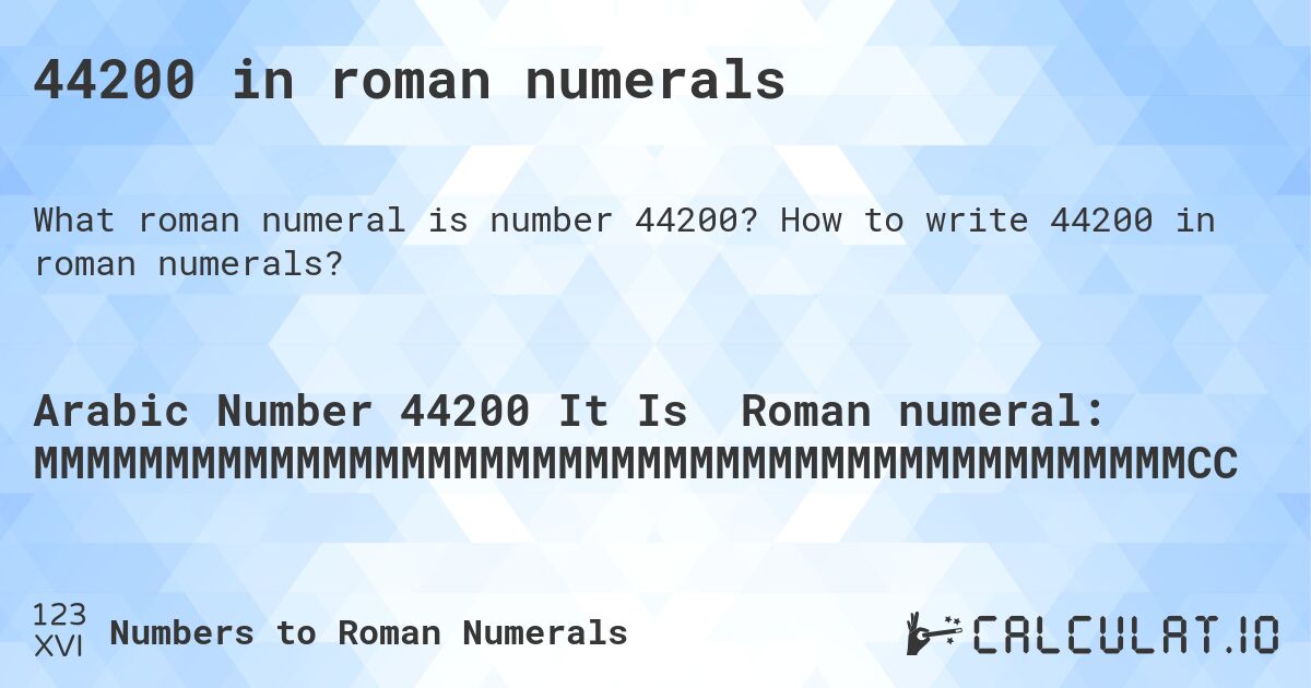 44200 in roman numerals. How to write 44200 in roman numerals?