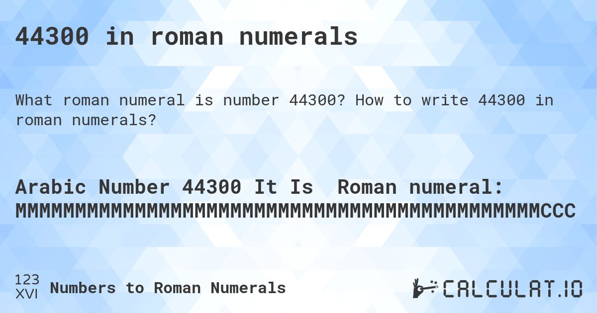 44300 in roman numerals. How to write 44300 in roman numerals?