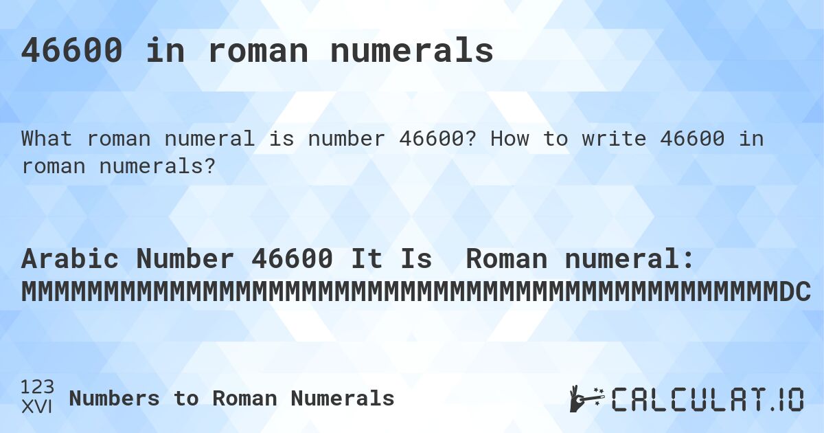 46600 in roman numerals. How to write 46600 in roman numerals?