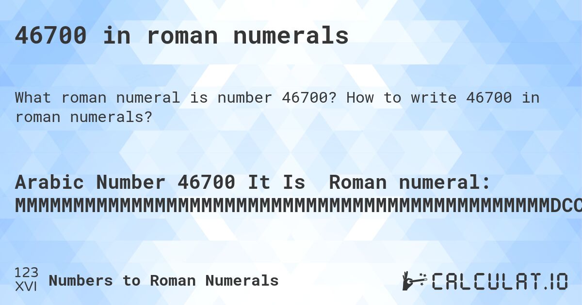 46700 in roman numerals. How to write 46700 in roman numerals?