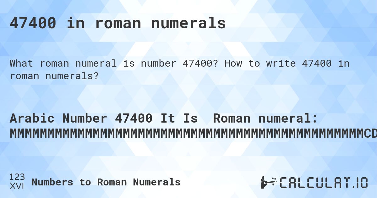 47400 in roman numerals. How to write 47400 in roman numerals?