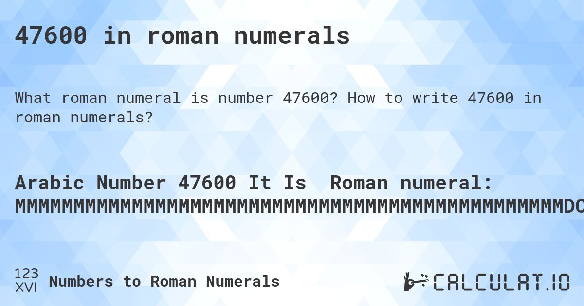 47600 in roman numerals. How to write 47600 in roman numerals?