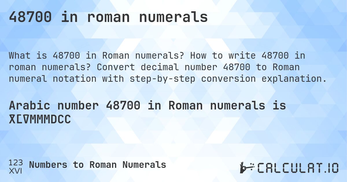 48700 in roman numerals. How to write 48700 in roman numerals? Convert decimal number 48700 to Roman numeral notation with step-by-step conversion explanation.