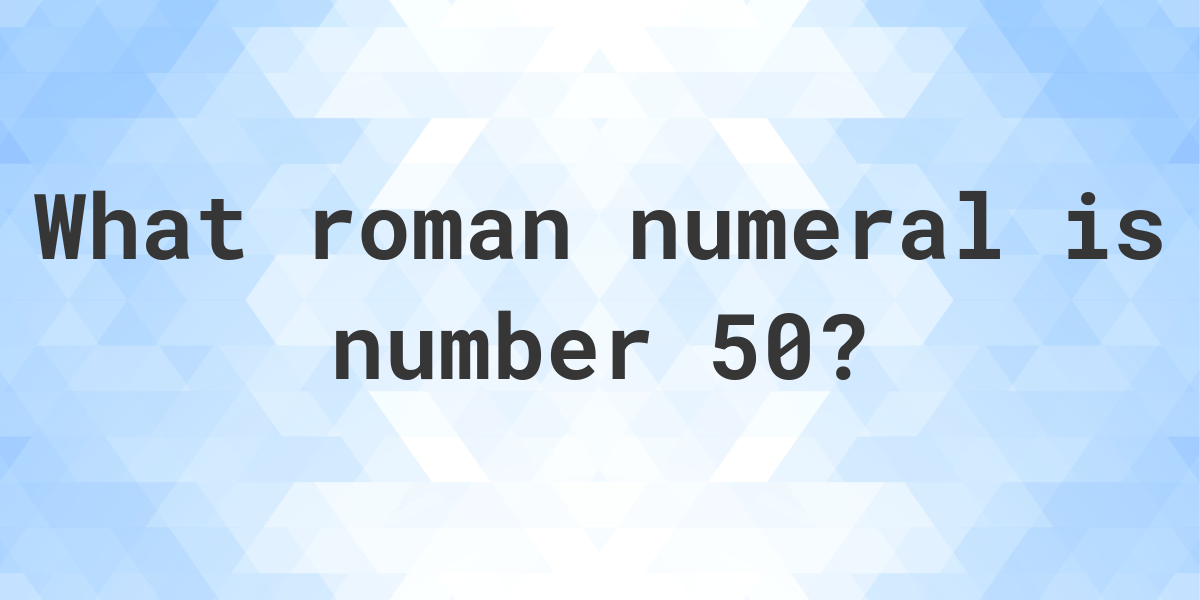 50-in-roman-numerals-calculatio