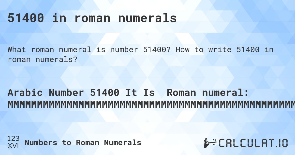 51400 in roman numerals. How to write 51400 in roman numerals?