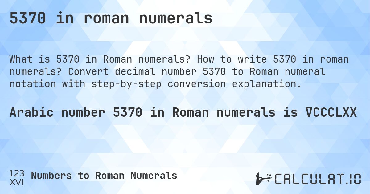 5370 in roman numerals. How to write 5370 in roman numerals? Convert decimal number 5370 to Roman numeral notation with step-by-step conversion explanation.