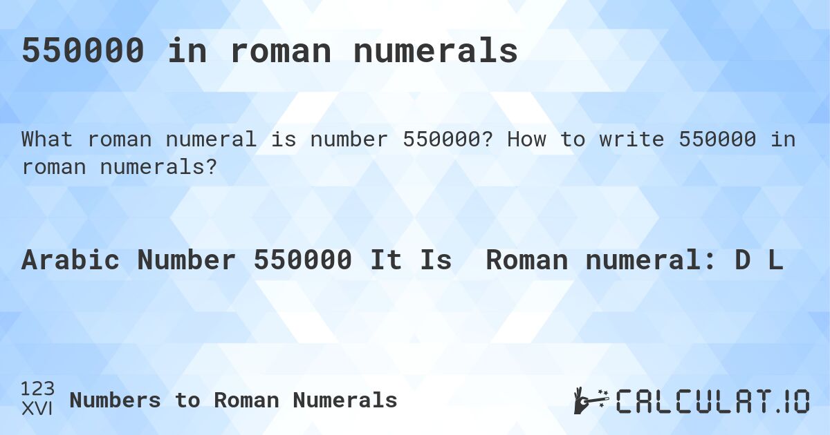 550000 in roman numerals. How to write 550000 in roman numerals?