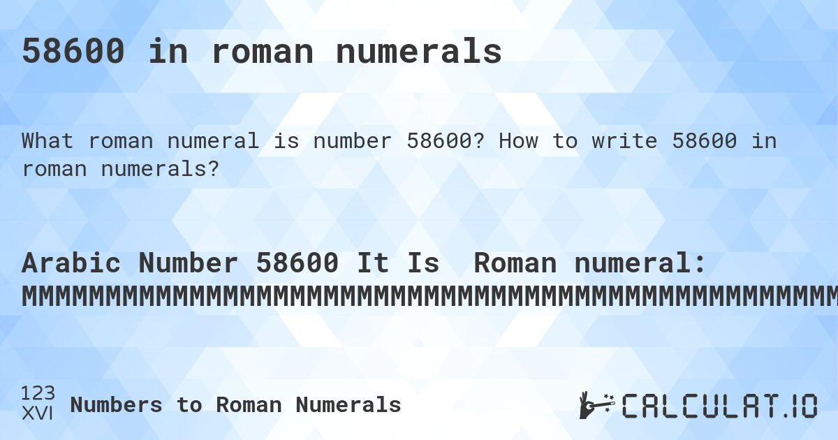 58600 in roman numerals. How to write 58600 in roman numerals?