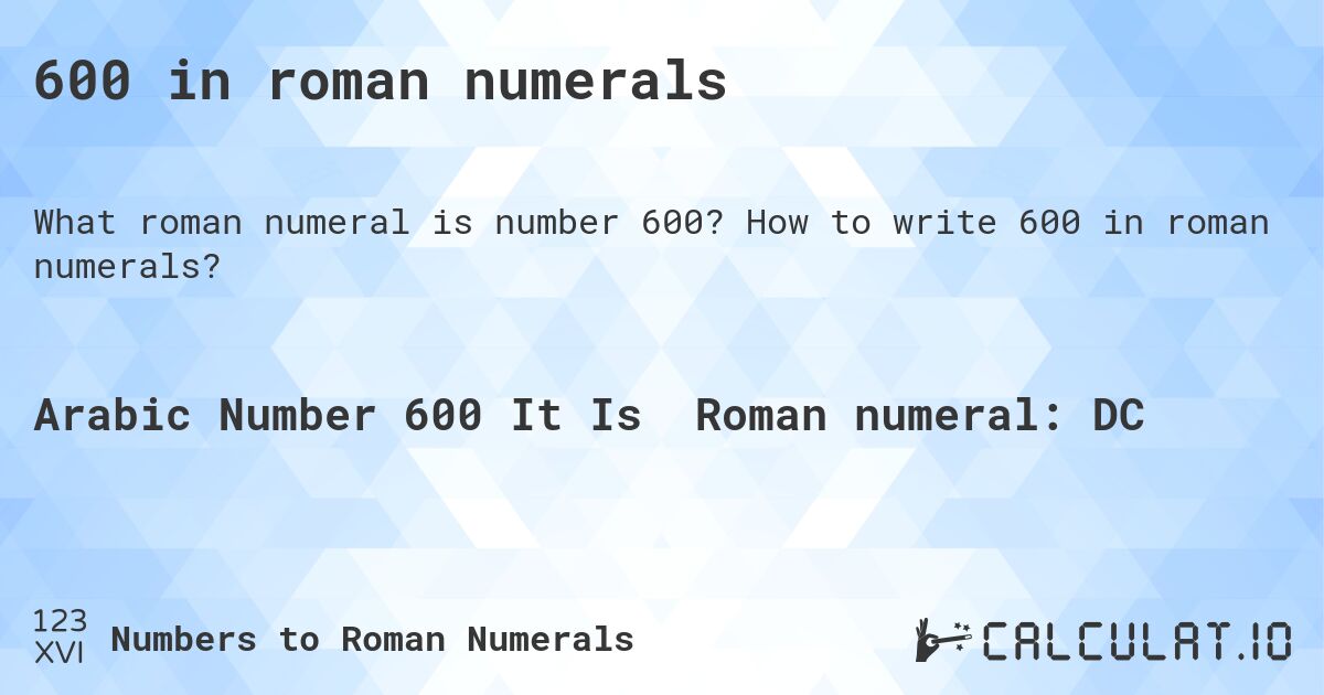 600 in roman numerals. How to write 600 in roman numerals?