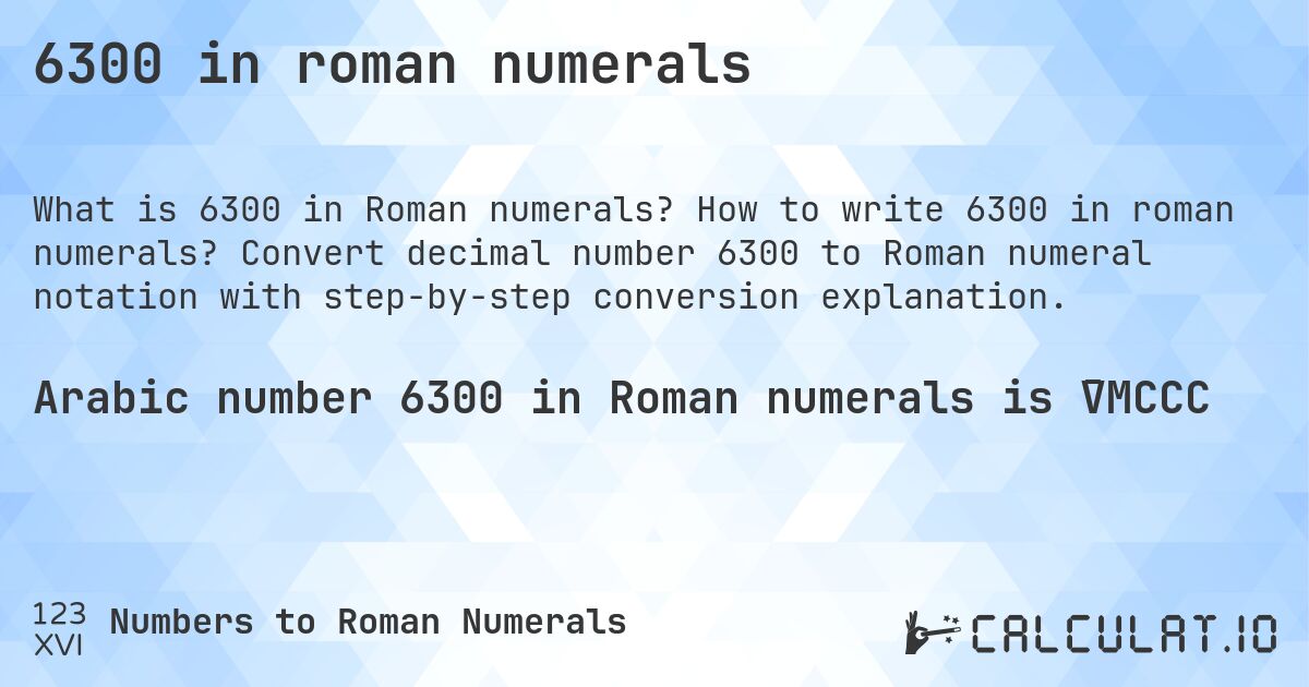 6300 in roman numerals. How to write 6300 in roman numerals? Convert decimal number 6300 to Roman numeral notation with step-by-step conversion explanation.