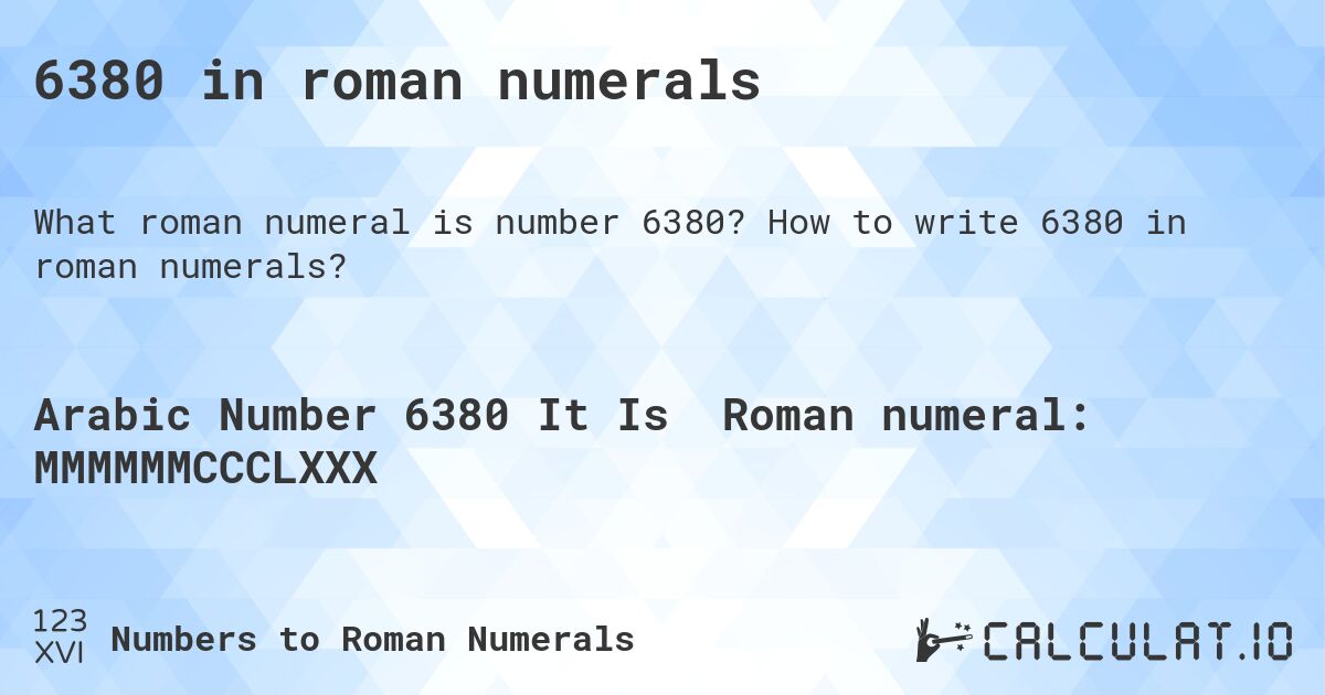 6380 in roman numerals. How to write 6380 in roman numerals?