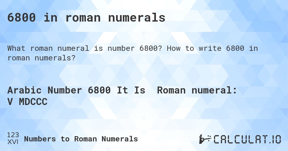 6800 in roman numerals. How to write 6800 in roman numerals?