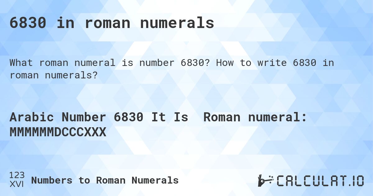 6830 in roman numerals. How to write 6830 in roman numerals?