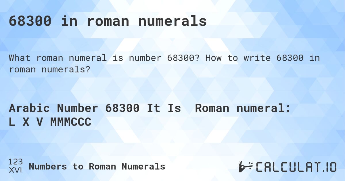 68300 in roman numerals. How to write 68300 in roman numerals?