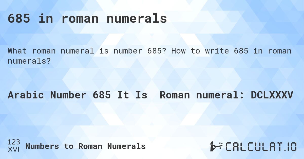 685 in roman numerals. How to write 685 in roman numerals?