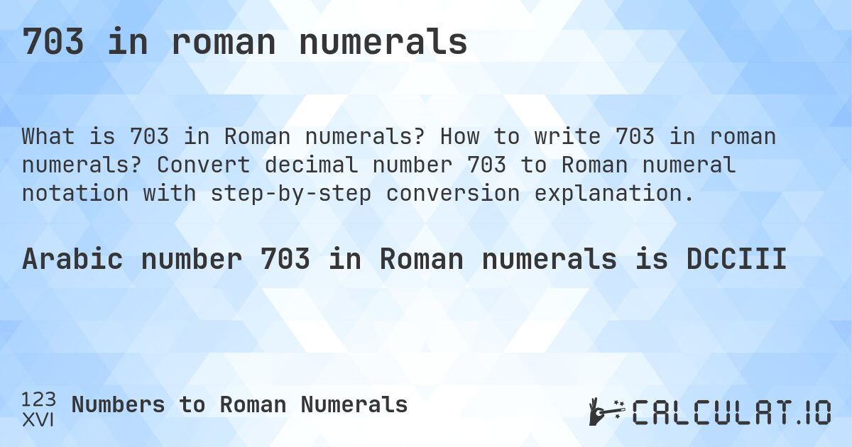 703 in roman numerals. How to write 703 in roman numerals? Convert decimal number 703 to Roman numeral notation with step-by-step conversion explanation.