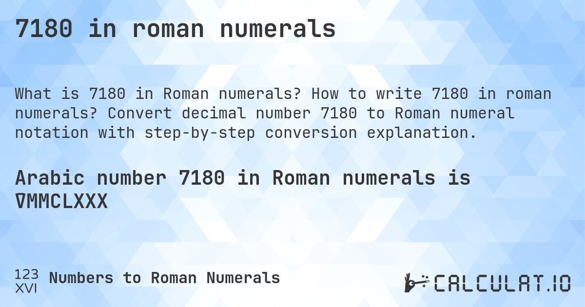 7180 in roman numerals. How to write 7180 in roman numerals? Convert decimal number 7180 to Roman numeral notation with step-by-step conversion explanation.