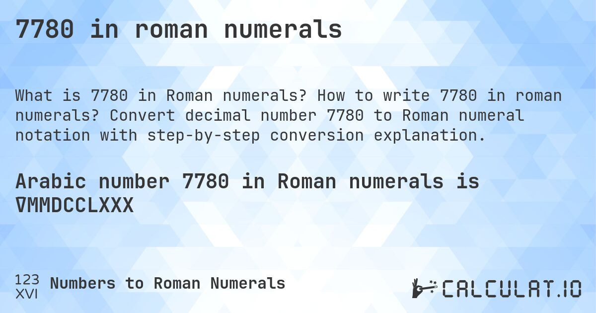 7780 in roman numerals. How to write 7780 in roman numerals? Convert decimal number 7780 to Roman numeral notation with step-by-step conversion explanation.