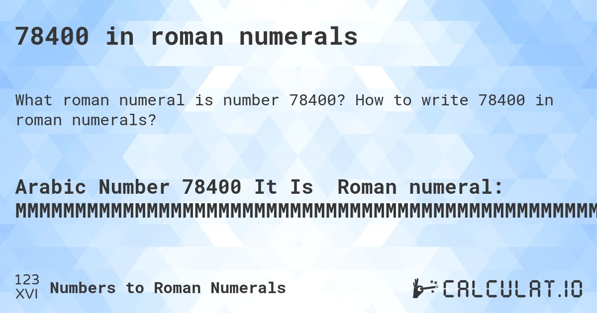 78400 in roman numerals. How to write 78400 in roman numerals?