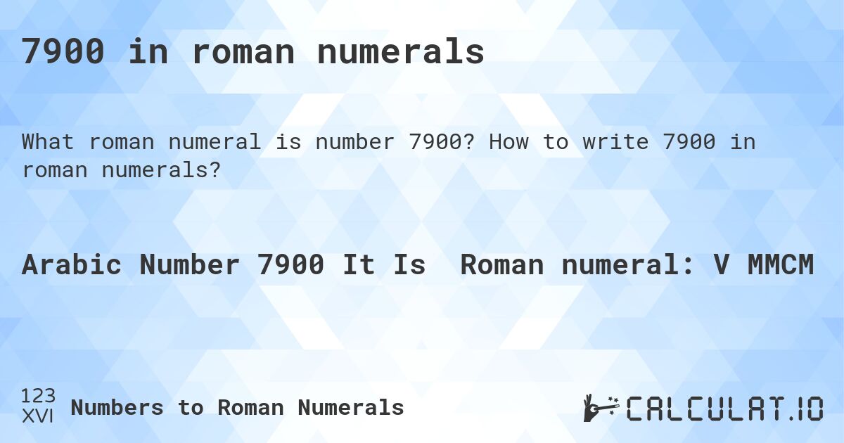 7900 in roman numerals. How to write 7900 in roman numerals?