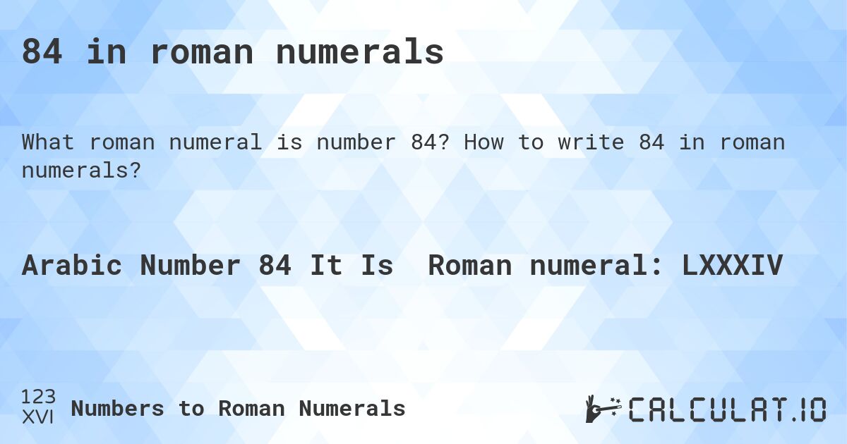 84 in roman numerals. How to write 84 in roman numerals?