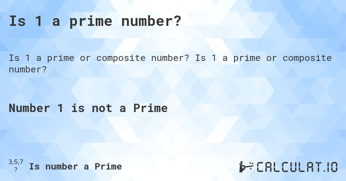 Is 1 a prime number?. Is 1 a prime or composite number?