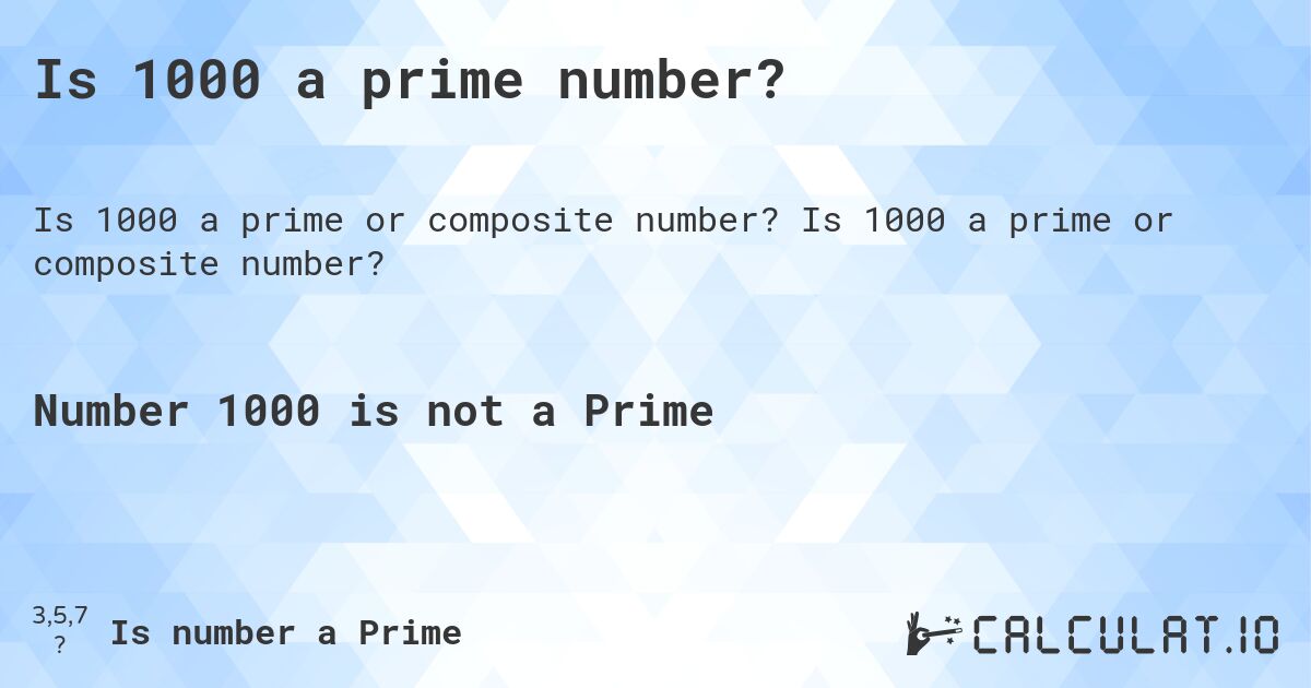 Is 1000 a prime number?. Is 1000 a prime or composite number?