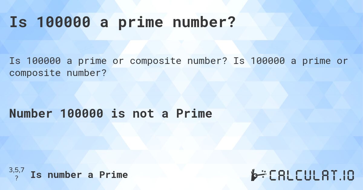 Is 100000 a prime number?. Is 100000 a prime or composite number?