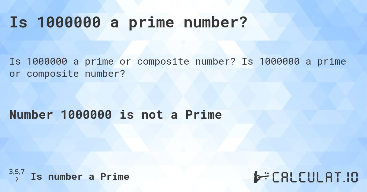 Is 1000000 a prime number?. Is 1000000 a prime or composite number?