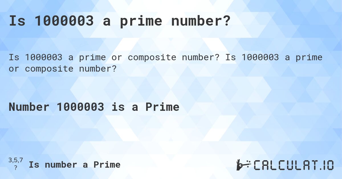 Is 1000003 a prime number?. Is 1000003 a prime or composite number?