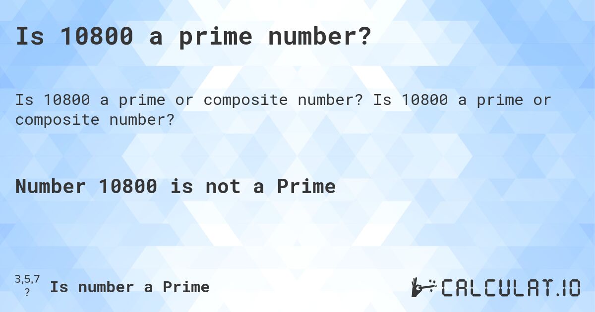 Is 10800 a prime number?. Is 10800 a prime or composite number?