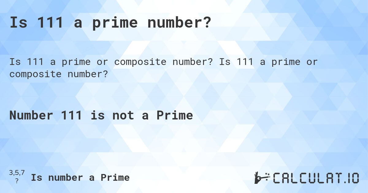 Is 111 a prime number?. Is 111 a prime or composite number?