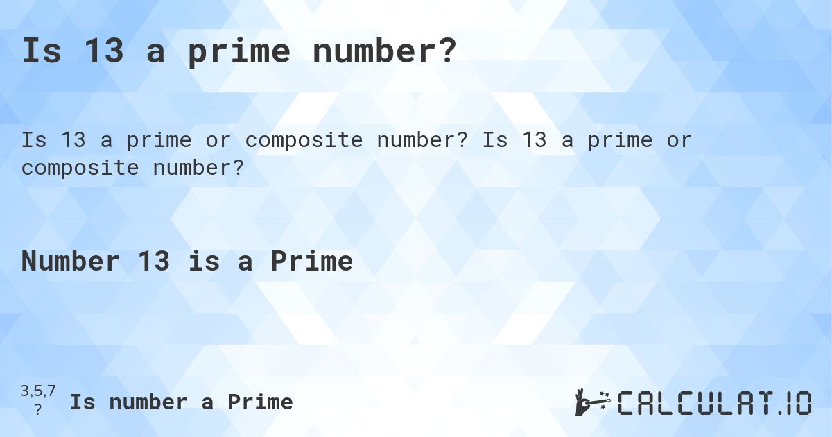 Is 13 a prime number?. Is 13 a prime or composite number?