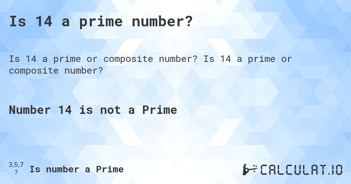 Is 14 a prime number?. Is 14 a prime or composite number?