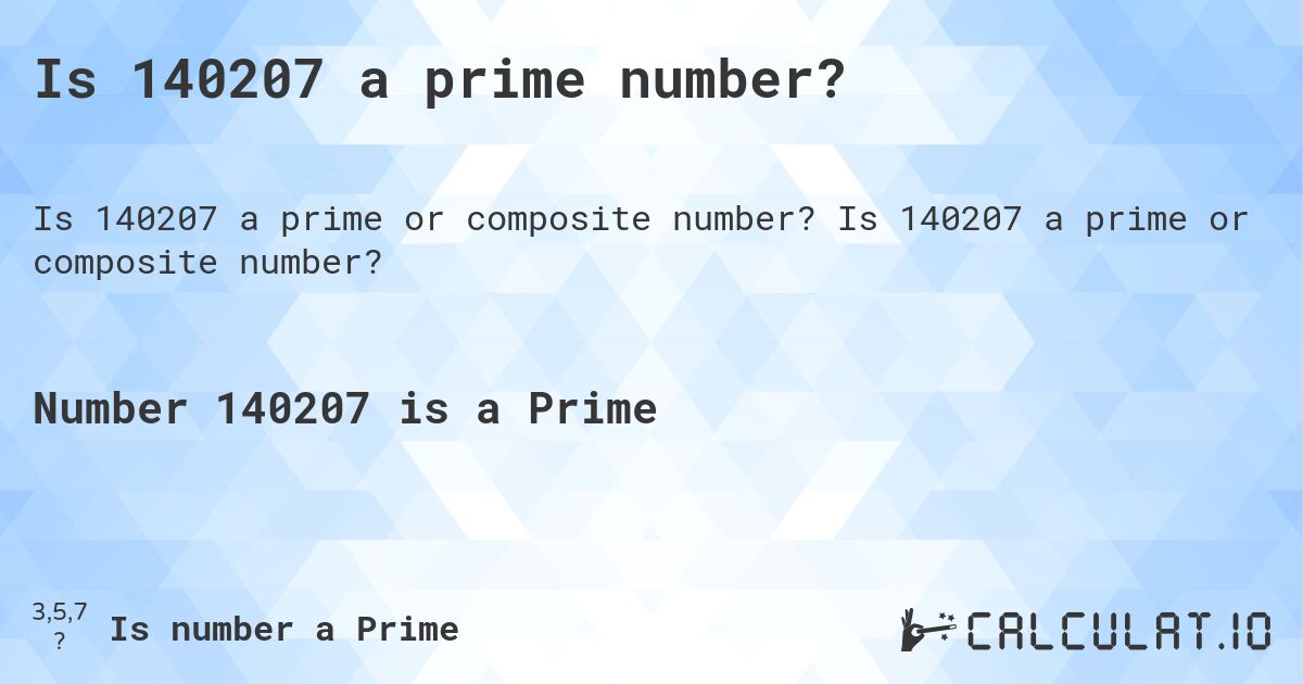 Is 140207 a prime number?. Is 140207 a prime or composite number?