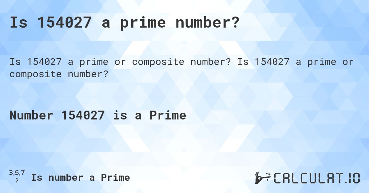 Is 154027 a prime number?. Is 154027 a prime or composite number?