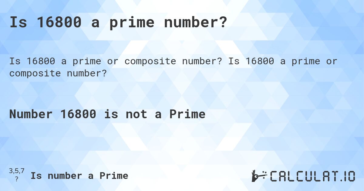 Is 16800 a prime number?. Is 16800 a prime or composite number?