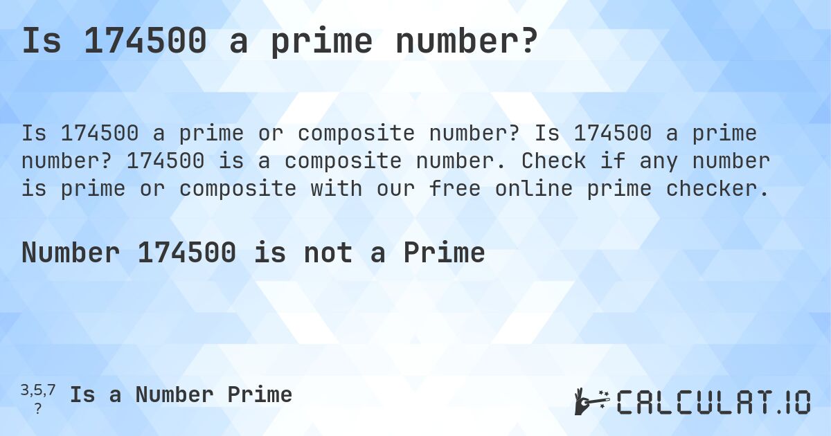 Is 174500 a prime number?. Is 174500 a prime number? 174500 is a composite number. Check if any number is prime or composite with our free online prime checker.