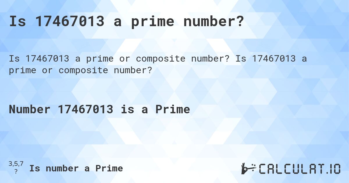 Is 17467013 a prime number?. Is 17467013 a prime or composite number?
