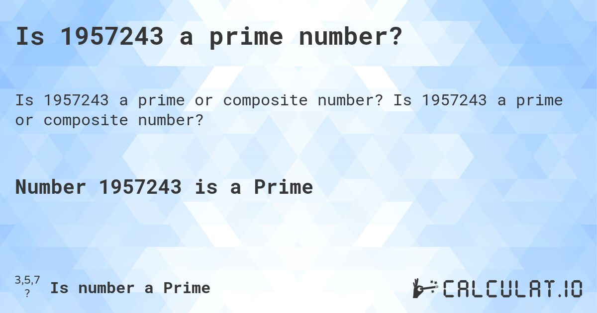 Is 1957243 a prime number?. Is 1957243 a prime or composite number?