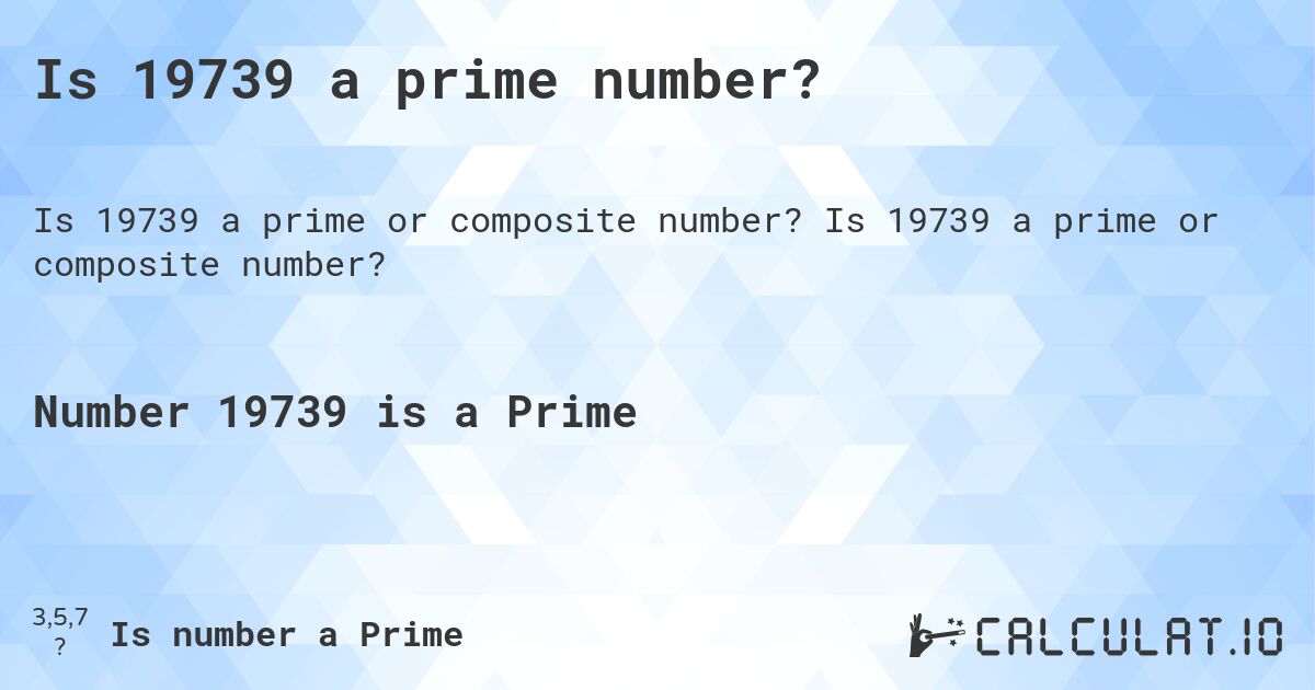 Is 19739 a prime number?. Is 19739 a prime or composite number?